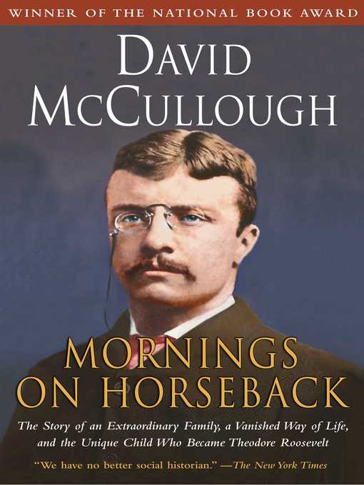 Mornings on horseback the story of an extraordinary family, a vanished way of life, and the unique child who became Theodore Roosevelt